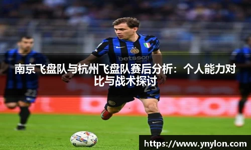 南京飞盘队与杭州飞盘队赛后分析：个人能力对比与战术探讨