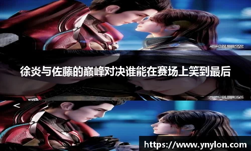 徐炎与佐藤的巅峰对决谁能在赛场上笑到最后